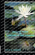 Aquatic Guide on Floating Plant Farming: Discovery Manual to Knowing and Understanding Floating Plant with their Uses, Advantage/Benefits and Importance in an Aquarium: including Care, Maintenance, Ty