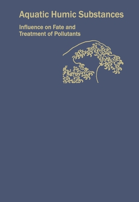 Aquatic Humic Substances: Influence on Fate and Treatment of Pollutants - Suffet, I H (Editor), and MacCarthy, Patrick (Editor)