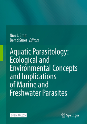 Aquatic Parasitology: Ecological and Environmental Concepts and Implications of Marine and Freshwater Parasites - Smit, Nico J. (Editor), and Sures, Bernd (Editor)