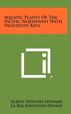 Aquatic Plants Of The Pacific Northwest With Vegetative Keys - Steward, Albert Newton, and Dennis, La Rea Johnston, and Gilkey, Helen Margaret