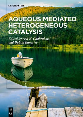 Aqueous Mediated Heterogeneous Catalysis - Chakraborti, Asit K. (Editor), and Banerjee, Bubun (Editor)