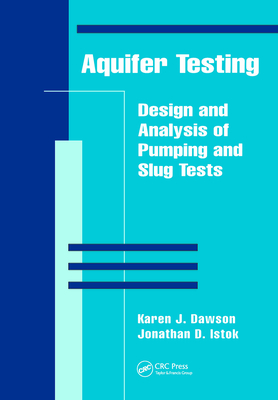 Aquifer Testing: Design and Analysis of Pumping and Slug Tests - Istok, Jonathan D, and Dawson, Karen J