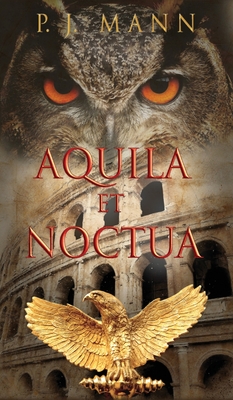 Aquila et Noctua: a historical novel set in the Rome of the Emperors, where loyalty and honor were matter of life and death - Mann, P J