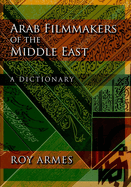 Arab Filmmakers of the Middle East: A Dictionary