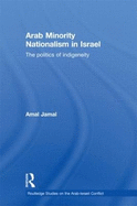Arab Minority Nationalism in Israel: The Politics of Indigeneity