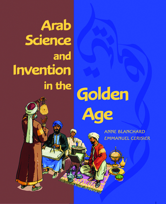 Arab Science and Invention in the Golden Age - Blanchard, Anne