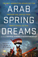 Arab Spring Dreams: The Next Generation Speaks Out for Freedom and Justice from North Africa to Iran