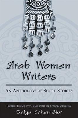 Arab Women Writers: An Anthology of Short Stories - Cohen-Mor, Dalya (Introduction by)