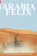 Arabia Felix: CROSSING THE EMPTY QUARTER; the original account of the first crossing of the Empty Quarter in 1930 by Bertram Thomas. .