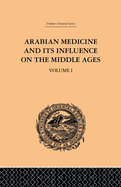Arabian Medicine and Its Influence on the Middle Ages: Volume I