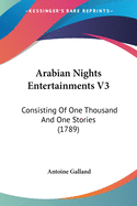 Arabian Nights Entertainments V3: Consisting Of One Thousand And One Stories (1789)