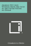 Arabian Wit and Wisdom from Abu Sa'id Al-ABI's Kitab Nathr Al-Durar - Owen, Charles a