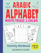 Arabic Alphabet Write Trace and Color: Arabic writing alphabet Workbook Practice For Kindergarteners and Preschoolers, read, write and trace letters Book for Homeschooling