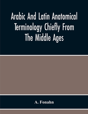 Arabic And Latin Anatomical Terminology Chiefly From The Middle Ages - Fonahn, A