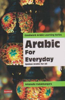 Arabic for Every Day: Spoken Arabic for All - Vadakkangara, Amanulla