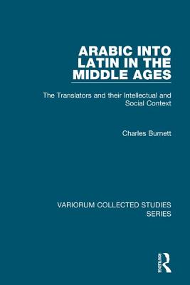 Arabic into Latin in the Middle Ages: The Translators and their Intellectual and Social Context - Burnett, Charles