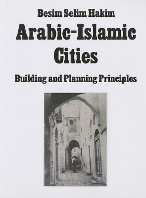 Arabic Islamic Cities  Rev: Building and Planning Principles - Hakim, Besim Selim