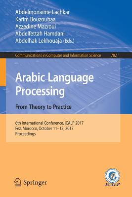 Arabic Language Processing: From Theory to Practice: 6th International Conference, Icalp 2017, Fez, Morocco, October 11-12, 2017, Proceedings - Lachkar, Abdelmonaime (Editor), and Bouzoubaa, Karim (Editor), and Mazroui, Azzedine (Editor)