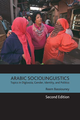 Arabic Sociolinguistics: Topics in Diglossia, Gender, Identity, and Politics, Second Edition - Bassiouney, Reem, Professor