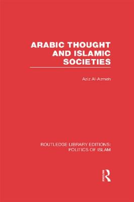 Arabic Thought and Islamic Societies - Al-Azmeh, Aziz, Professor