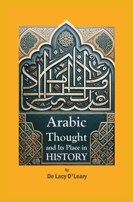 Arabic Thought and Its Place in History - O'Leary, De Lacy