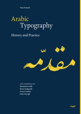 Arabic Typography: History and Practice - Nemeth, Titus, and Bringhurst, Robert (Contributions by), and Conidi, Emanuela (Contributions by)