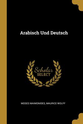 Arabisch Und Deutsch - Maimonides, Moses, and Wolff, Maurice