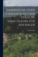 Aramaische Oder Chaldaische Und Syrische Sprachlehre Fur Anfanger