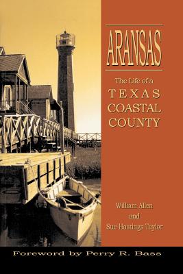 Aransas: Life of a Texas Coastal County - Allen, William, and Taylor, Sue H, and Bass, Perry R (Foreword by)
