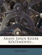 Arany Jnos Kisebb Kltem?nyei... - Arany, Janos