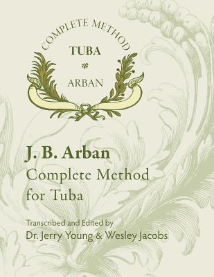 Arban Complete Method for Tuba - Arban, J B, and Young, Dr Jerry, and Jacobs, Wesley