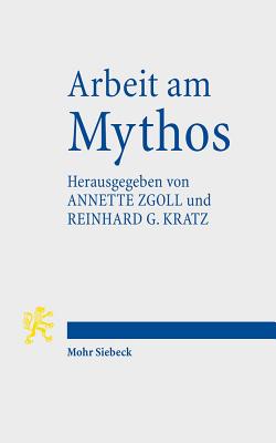 Arbeit Am Mythos - Kratz, Reinhard G (Editor), and Zgoll, Annette (Editor)