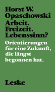 Arbeit. Freizeit. Lebenssinn?: Orientierungen Fur Eine Zukunft, Die Langst Begonnen Hat.