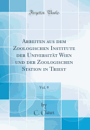 Arbeiten Aus Dem Zoologischen Institute Der Universitt Wien Und Der Zoologischen Station in Triest, Vol. 9 (Classic Reprint)