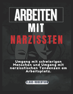 Arbeiten mit Narzissten: Umgang mit schwierigen Menschen und Umgang mit narzisstischen Tendenzen am Arbeitsplatz