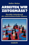 Arbeiten Wir Zeitgemass?: Flexible Arbeitszeit ALS Unternehmerische Chance