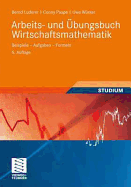 Arbeits- Und Ubungsbuch Wirtschaftsmathematik: Beispiele - Aufgaben - Formeln