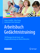 Arbeitsbuch Gedchtnistraining: 100 bungen Fr Die Einzel- Und Gruppenaktivierung Von lteren Menschen