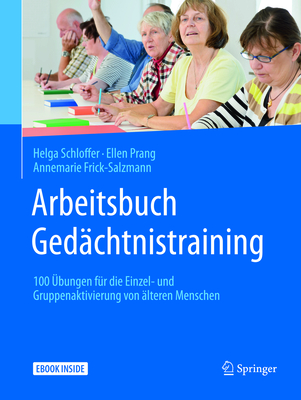 Arbeitsbuch Ged?chtnistraining: 100 ?bungen F?r Die Einzel- Und Gruppenaktivierung Von ?lteren Menschen - Schloffer, Helga, and Prang, Ellen, and Frick-Salzmann, Annemarie