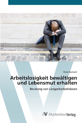 Arbeitslosigkeit bew?ltigen und Lebensmut erhalten - Kuhnert, Peter