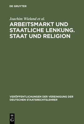 Arbeitsmarkt Und Staatliche Lenkung. Staat Und Religion - Wieland, Joachim, and Engel, Christoph, Dr., and Danwitz, Thomas