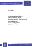 Arbeitsmarktpolitische Interventionen in Der Bundesrepublik Deutschland: Eine Analyse Unter Besonderer Beachtung Dynamischer Effekte