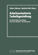 Arbeitsorientierte Technikgestaltung: Gesellschaftliche Grundlagen, Innovative Modelle, Praxisbeispiele