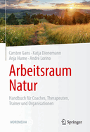 Arbeitsraum Natur: Handbuch Fr Coaches, Therapeuten, Trainer Und Organisationen