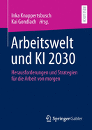 Arbeitswelt Und KI 2030: Herausforderungen Und Strategien Fr Die Arbeit Von Morgen