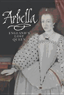 Arbella: England's Lost Queen - Gristwood, Sarah