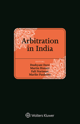 Arbitration in India - Hunter, Martin (Editor), and Nariman, Fali (Editor), and Paulsson, Marike (Editor)