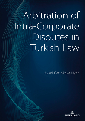 Arbitration of Intra-Corporate Disputes in Turkish Law - Cetinkaya Uyar, Aysel