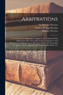 Arbitrations: A Text-book For Arbitrators, Umpires & All Connected With Arbitrations, More Especially Architects, Engineers And Surveyors In Tabulated Form, With The Chief Cases Governing The Same, And An Appendix Of Forms, Statutes, Rules, Etc