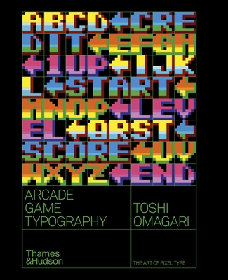 Arcade Game Typography: The Art of Pixel Type - Omagari, Toshi, and Muroga, Kiyonori (Foreword by)